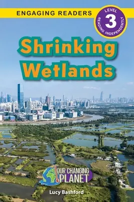 Kurczące się mokradła: Nasza zmieniająca się planeta (Angażujące czytniki, poziom 3) - Shrinking Wetlands: Our Changing Planet (Engaging Readers, Level 3)