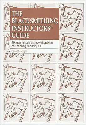 Przewodnik dla instruktorów kowalstwa: Szesnaście planów lekcji z poradami dla nauczycieli - The Blacksmithing Instructors Guide: Sixteen Lesson Plans with Teaching Advice