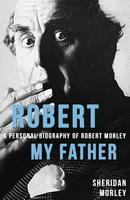 Robert My Father: Osobista biografia Roberta Morleya - Robert My Father: A Personal Biography of Robert Morley