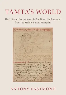 Świat Tamty: Życie i spotkania średniowiecznej szlachcianki od Bliskiego Wschodu po Mongolię - Tamta's World: The Life and Encounters of a Medieval Noblewoman from the Middle East to Mongolia