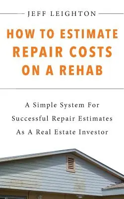 Jak oszacować koszty remontu: Prosty system skutecznego szacowania kosztów napraw jako inwestor w nieruchomości - How To Estimate Repair Costs On A Rehab: A Simple System For Successful Repair Estimates As A Real Estate Investor