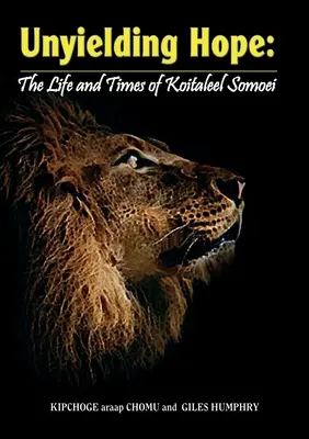 Nieugięta nadzieja: życie i czasy Koitaleel Somoei: życie i czasy Koitalel Samoei - Unyielding Hope: The Life and Times of Koitaleel Somoei: The Life and Times of Koitalel Samoei