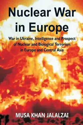 Wojna nuklearna w Europie: Wojna w Ukrainie, wywiad i perspektywa terroryzmu nuklearnego i biologicznego w Europie i Azji Środkowej - Nuclear War in Europe: War in Ukraine, Intelligence and Prospect of Nuclear and Biological Terrorism in Europe and Central Asia