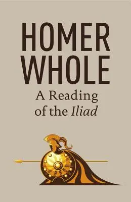 Homer w całości: Czytając Iliadę - Homer Whole: A Reading of the Iliad