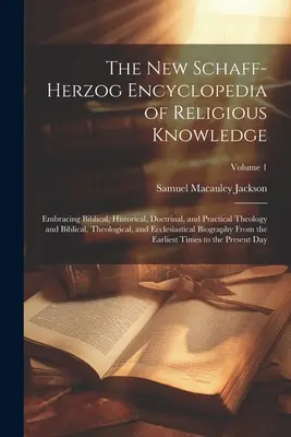 Nowa encyklopedia wiedzy religijnej Schaff-Herzog: Obejmująca teologię biblijną, historyczną, doktrynalną i praktyczną oraz biblijną, teologiczną i teologiczną - The New Schaff-Herzog Encyclopedia of Religious Knowledge: Embracing Biblical, Historical, Doctrinal, and Practical Theology and Biblical, Theological