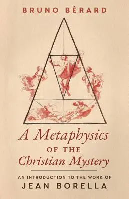 Metafizyka chrześcijańskiej tajemnicy: Wprowadzenie do twórczości Jeana Borelli - A Metaphysics of the Christian Mystery: An Introduction to the Work of Jean Borella