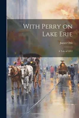 Z Perrym na jeziorze Erie: A Tale of 1812 - With Perry on Lake Erie: A Tale of 1812