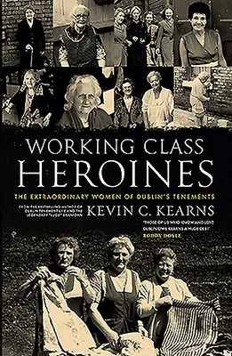 Bohaterki klasy robotniczej: Niezwykłe kobiety z dublińskich kamienic - Working Class Heroines: The Extraordinary Women of Dublin's Tenements