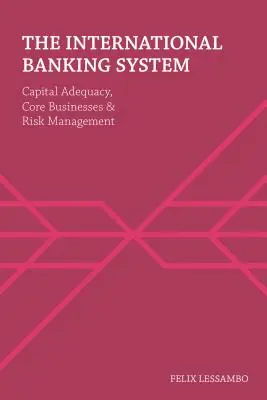 Międzynarodowy system bankowy: Adekwatność kapitałowa, działalność podstawowa i zarządzanie ryzykiem - The International Banking System: Capital Adequacy, Core Businesses and Risk Management