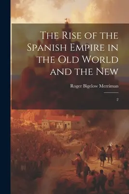 Powstanie imperium hiszpańskiego w Starym i Nowym Świecie: 2 - The Rise of the Spanish Empire in the Old World and the New: 2