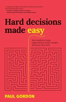 Trudne decyzje stają się łatwe: jak liderzy w dużych organizacjach podejmują złożone decyzje, które się utrzymują - Hard Decisions Made Easy: How Leaders in Large Organisations Make Complex Decisions That Stick