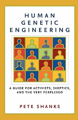 Inżynieria genetyczna człowieka: Przewodnik dla aktywistów, sceptyków i bardzo zakłopotanych - Human Genetic Engineering: A Guide for Activists, Skeptics, and the Very Perplexed