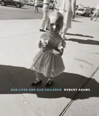 Robert Adams: Nasze życie i nasze dzieci: Fotografie wykonane w pobliżu fabryki broni jądrowej Rocky Flats w latach 1979-1983 - Robert Adams: Our Lives and Our Children: Photographs Taken Near the Rocky Flats Nuclear Weapons Plant 1979-1983