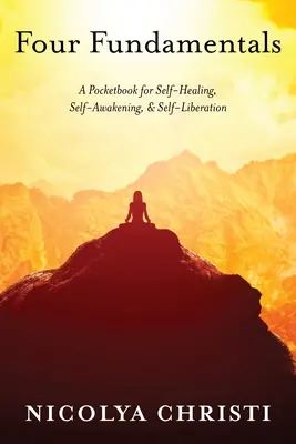 Cztery podstawy: Kieszonkowy podręcznik samouzdrawiania, przebudzenia i samowyzwolenia - Four Fundamentals: A Pocketbook for Self-Healing, Self-Awakening, & Self-Liberation