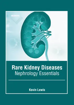 Rzadkie choroby nerek: Podstawy nefrologii - Rare Kidney Diseases: Nephrology Essentials