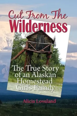 Cut From The Wilderness: Prawdziwa historia dziewczyny z zagrody na Alasce - Cut From The Wilderness: The True Story of an Alaskan Homestead Girl