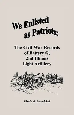 Zaciągnęliśmy się jako patrioci: Zapiski z wojny secesyjnej baterii G drugiej lekkiej artylerii stanu Illinois - We Enlisted As Patriots: The Civil War Records of Battery G, Second Illinois Light Artillery