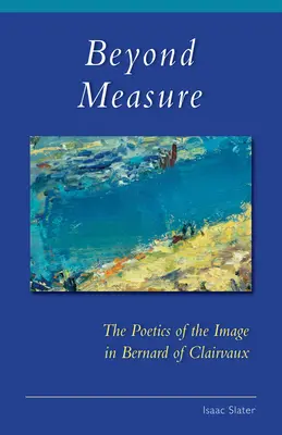 Poza miarą: poetyka obrazu u Bernarda z Clairvaux - Beyond Measure: The Poetics of the Image in Bernard of Clairvaux