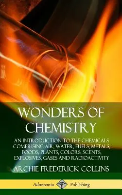 Cuda chemii: An Introduction to the Chemicals Comprising Air, Water, Fuels, Metals, Foods, Plants, Colors, Scents, Explosives, Gase - Wonders of Chemistry: An Introduction to the Chemicals Comprising Air, Water, Fuels, Metals, Foods, Plants, Colors, Scents, Explosives, Gase