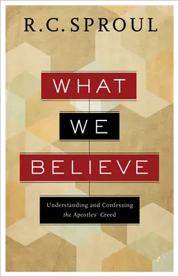 W co wierzymy: Zrozumienie i wyznawanie Credo Apostołów - What We Believe: Understanding and Confessing the Apostles' Creed