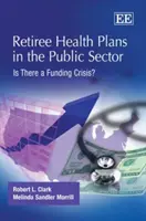 Emerytalne plany zdrowotne w sektorze publicznym - czy istnieje kryzys finansowania? - Retiree Health Plans in the Public Sector - Is There a Funding Crisis?