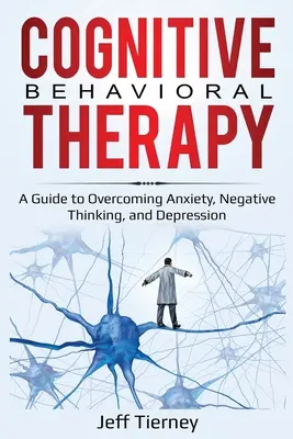 Terapia poznawczo-behawioralna: Przewodnik po przezwyciężaniu lęku, negatywnego myślenia i depresji - Cognitive Behavioral Therapy: A Guide to Overcoming Anxiety, Negative Thinking, and Depression