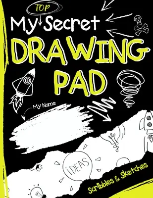 My Top Secret Drawing Pad: Szkicownik dla dzieci do zbierania ich sekretnych rysunków i szkiców - My Top Secret Drawing Pad: The Kids Sketch Book for Kids to collect their Secret Scribblings and Sketches