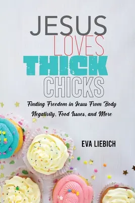 Jezus kocha grube laski: Odnalezienie w Jezusie wolności od negatywnego nastawienia do ciała, problemów z jedzeniem i nie tylko - Jesus Loves Thick Chicks: Finding Freedom in Jesus from Body Negativity, Food Issues, and More