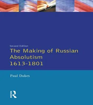 Kształtowanie się rosyjskiego absolutyzmu 1613-1801 - The Making of Russian Absolutism 1613-1801