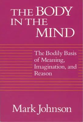 Ciało w umyśle: Cielesne podstawy znaczenia, wyobraźni i rozumu - The Body in the Mind: The Bodily Basis of Meaning, Imagination, and Reason