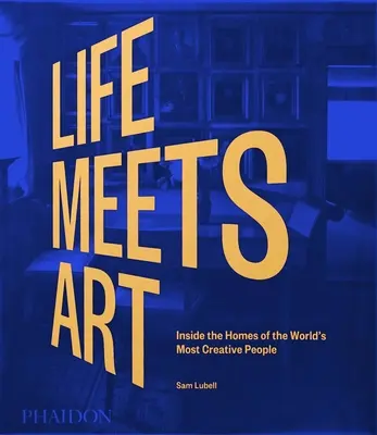 Życie spotyka się ze sztuką, Wnętrza domów najbardziej kreatywnych ludzi na świecie - Life Meets Art, Inside the Homes of the World's Most Creative People