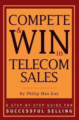 Konkuruj i wygrywaj w sprzedaży telekomunikacyjnej: Przewodnik krok po kroku dla skutecznej sprzedaży - Compete and Win in Telecom Sales: A Step-By -Step Guide for Successful Selling