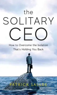 Samotny dyrektor generalny: jak przezwyciężyć izolację, która cię powstrzymuje - The Solitary CEO: How To Overcome The Isolation That's Holding You Back