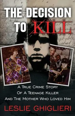 The Decision To Kill: Prawdziwa kryminalna historia nastoletniego mordercy i matki, która go kochała - The Decision To Kill: A True Crime Story of a Teenage Killer and the Mother Who Loved Him