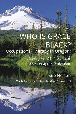 Kim jest Grace Black: Terapia zajęciowa w Oregonie: Rozwój i historyczny opis zawodu - Who is Grace Black?: Occupational Therapy in Oregon: Development & Historical Account of the Profession