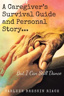 Przewodnik przetrwania dla opiekunów i osobista historia... ale wciąż mogę tańczyć - A Caregiver's Survival Guide and Personal Story...But I Can Still Dance