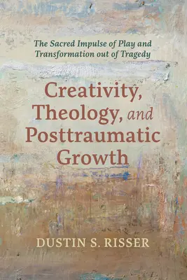 Kreatywność, teologia i rozwój pourazowy: Święty impuls zabawy i transformacji po tragedii - Creativity, Theology, and Posttraumatic Growth: The Sacred Impulse of Play and Transformation Out of Tragedy