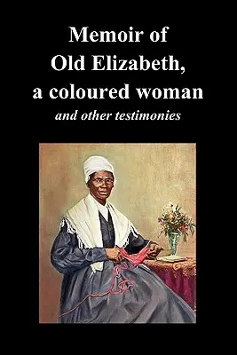 Pamiętnik starej Elizabeth, kolorowej kobiety i inne świadectwa niewolnic - Memoir of Old Elizabeth, a Coloured Woman and Other Testimonies of Women Slaves