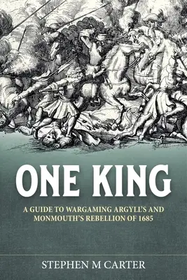 One King! Wargamer's Companion to Argyll's & Monmouth's Rebellion z 1685 roku - One King!: A Wargamer's Companion to Argyll's & Monmouth's Rebellion of 1685