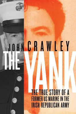 The Yank: Prawdziwa historia byłego żołnierza piechoty morskiej USA w Irlandzkiej Armii Republikańskiej - The Yank: The True Story of a Former US Marine in the Irish Republican Army