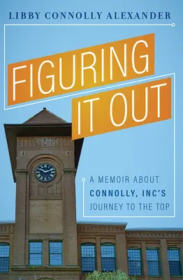 Figuring It Out: A Memoir about Connolly, Inc's Journey to the Top
