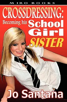 Crossdressing: Stając się jego siostrą uczennicą - Crossdressing: Becoming His Schoolgirl Sister