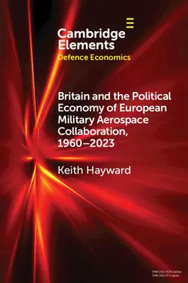 Wielka Brytania i ekonomia polityczna europejskiej współpracy wojskowej w dziedzinie lotnictwa i kosmonautyki, 1960-2023 - Britain and the Political Economy of European Military Aerospace Collaboration, 1960-2023