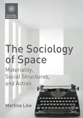 Socjologia przestrzeni: Materialność, struktury społeczne i działanie - The Sociology of Space: Materiality, Social Structures, and Action