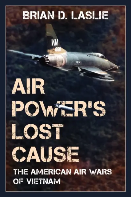 Air Power's Lost Cause: Amerykańskie wojny powietrzne w Wietnamie - Air Power's Lost Cause: The American Air Wars of Vietnam