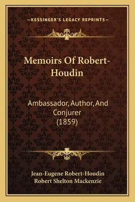 Wspomnienia Roberta-Houdina: Ambasador, Autor i Wróżbita (1859) - Memoirs Of Robert-Houdin: Ambassador, Author, And Conjurer (1859)