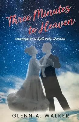 Trzy minuty do nieba: Przemyślenia tancerza tańca towarzyskiego - Three Minutes to Heaven: Musings of a Ballroom Dancer