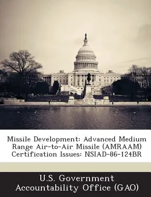 Rozwój pocisków rakietowych: Advanced Medium Range Air-To-Air Missile (Amraam) Certification Issues: Nsiad-86-124br - Missile Development: Advanced Medium Range Air-To-Air Missile (Amraam) Certification Issues: Nsiad-86-124br