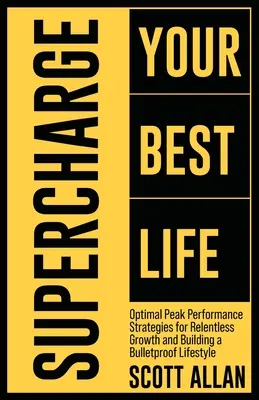Supercharge Your Best Life: Strategie optymalnej wydajności dla nieustannego wzrostu i budowania kuloodpornego stylu życia - Supercharge Your Best Life: Optimal Peak Performance Strategies for Relentless Growth and Building a Bulletproof Lifestyle