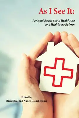 Jak ja to widzę: Osobiste eseje o opiece zdrowotnej i reformie opieki zdrowotnej w Stanach Zjednoczonych - As I See It: Personal Essays about Health Care and Health Care Reform in the United States